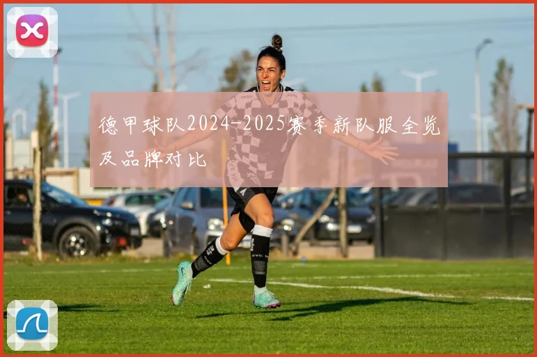 德甲球队2024-2025赛季新队服全览及品牌对比